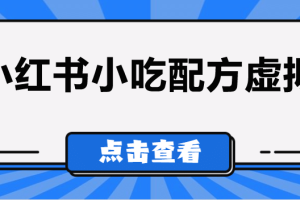 比较热门的虚拟资源项目，小红书小吃配方引流变现分享课
