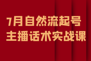 7月最新自然流起号教程，自然流起号、主播话术实战课