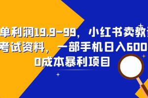 一单利润19.9-99，小红书卖教资考试资料，一部手机日入600（教程+资料）