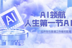 AI-领航-人生第一节-AI课，30位AI领域极客 汇集1000小时Al心得（保姆级教学）