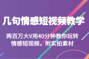 几句情感短视频教学 两百万大V用40分钟教你玩转情感短视频，附实拍素材