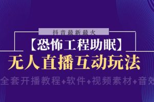 抖音最新最火【恐怖工程助眠】无人直播互动玩法（开播教程+软件+视频素材+音效）