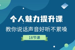 个人魅力提升课，教你说话声音好听不累嗓（18节课）