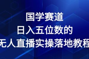 国学赛道-2024年日入五位数无人直播实操落地教程