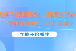 视频号最新玩法，替换法2分钟1个原创视频，日入500+