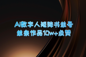 AI数字人矩阵书单号 单条作品10万+点赞，上万销量！