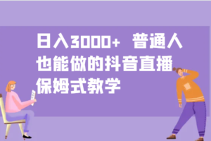 日入3000+  普通人也能做的抖音直播   保姆式教学