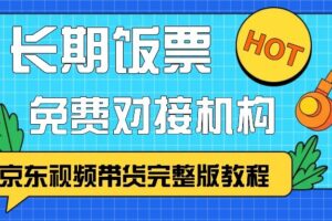 京东视频带货完整版教程，长期饭票、免费对接机构