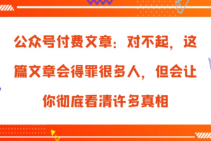 公众号付费文章：对不起，这篇文章会得罪很多人，但会让你彻底看清许多真相