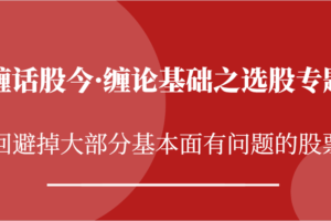 缠话股今·缠论基础之选股专题：回避掉大部分基本面有问题的股票