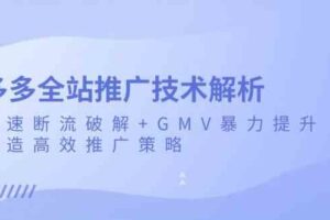 多多全站推广技术解析：极速断流破解+GMV暴力提升，打造高效推广策略