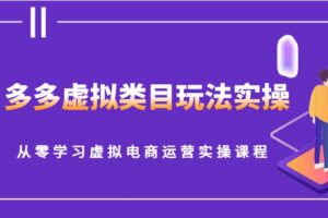 多多虚拟类目玩法实操，从零学习虚拟电商运营实操课程