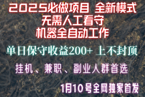 【2025必做项目】全网独家首发，全新模式机器全自动工作，无需人工看守，单日保守200+