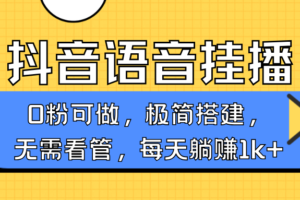 抖音语音无人挂播，每天躺赚1000+，新老号0粉可播，简单好操作，不限流不违规