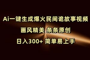 Ai一键生成爆火民间诡故事视频 画风精美 条条原创 日入300+ 简单易上手